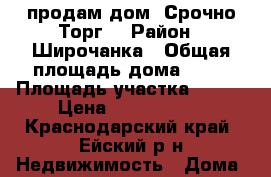 продам дом .Срочно.Торг. › Район ­ Широчанка › Общая площадь дома ­ 70 › Площадь участка ­ 425 › Цена ­ 2 500 000 - Краснодарский край, Ейский р-н Недвижимость » Дома, коттеджи, дачи продажа   